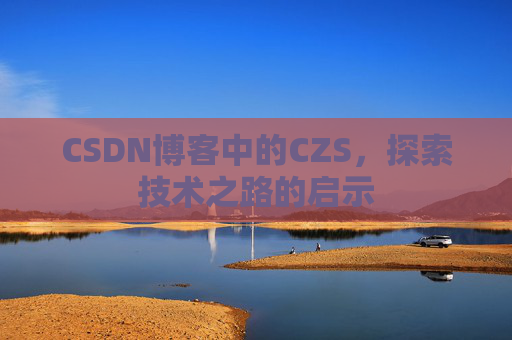 CSDN博客中的CZS，探索技术之路的启示